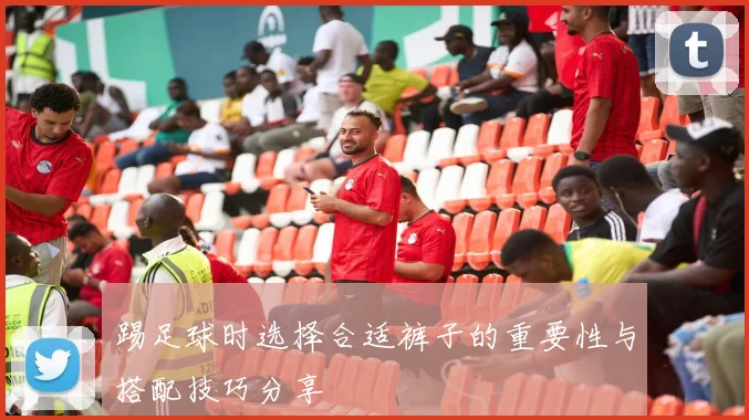 踢足球时选择合适裤子的重要性与搭配技巧分享